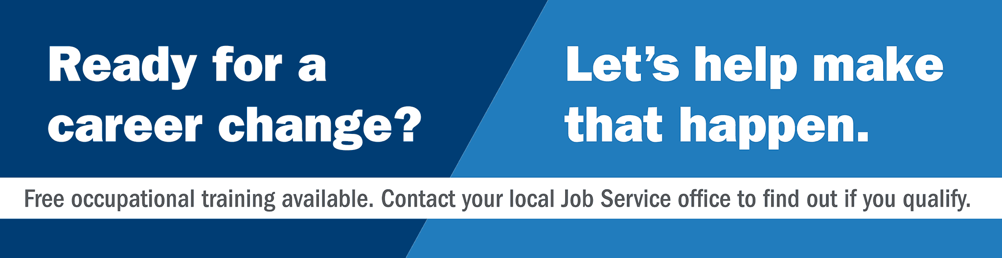 Dark blue background with text: Ready for a career change? Let's help make that happen. Free occupational training available. Contact your local Job Service office to find out if you qualify.